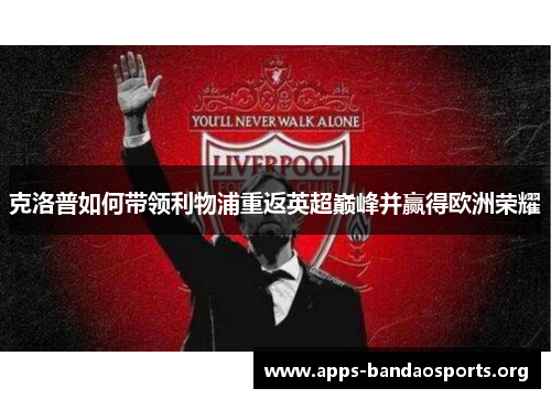 克洛普如何带领利物浦重返英超巅峰并赢得欧洲荣耀