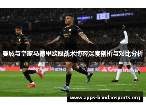 曼城与皇家马德里欧冠战术博弈深度剖析与对比分析