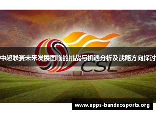 中超联赛未来发展面临的挑战与机遇分析及战略方向探讨