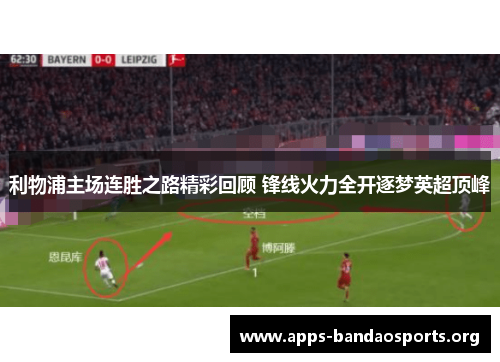 利物浦主场连胜之路精彩回顾 锋线火力全开逐梦英超顶峰