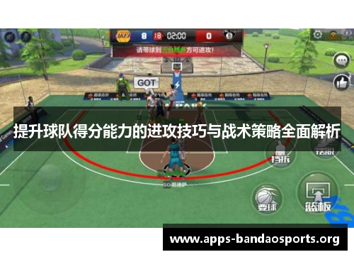 提升球队得分能力的进攻技巧与战术策略全面解析