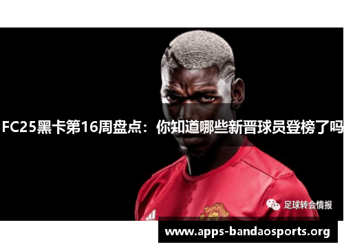 FC25黑卡第16周盘点：你知道哪些新晋球员登榜了吗