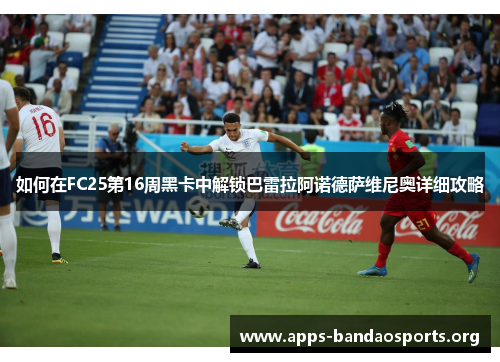 如何在FC25第16周黑卡中解锁巴雷拉阿诺德萨维尼奥详细攻略