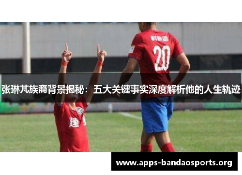 张琳芃族裔背景揭秘：五大关键事实深度解析他的人生轨迹