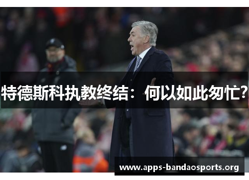 特德斯科执教终结：何以如此匆忙？