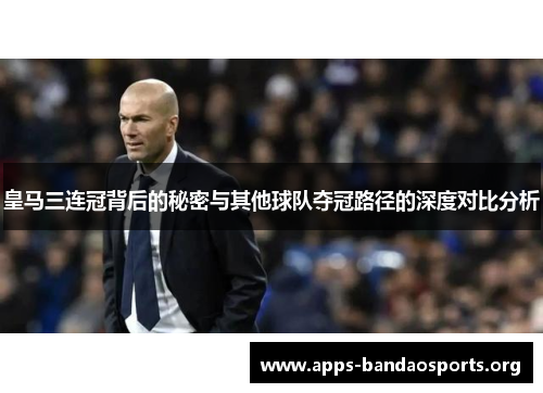 皇马三连冠背后的秘密与其他球队夺冠路径的深度对比分析