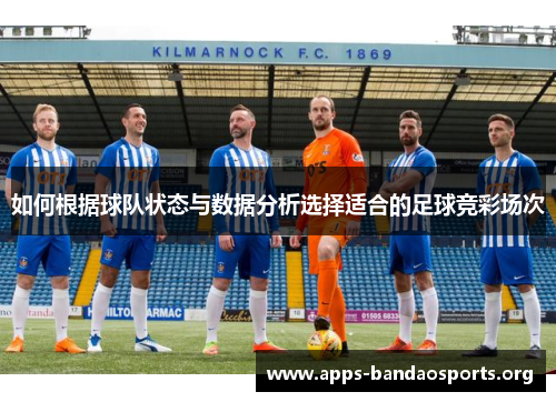 如何根据球队状态与数据分析选择适合的足球竞彩场次