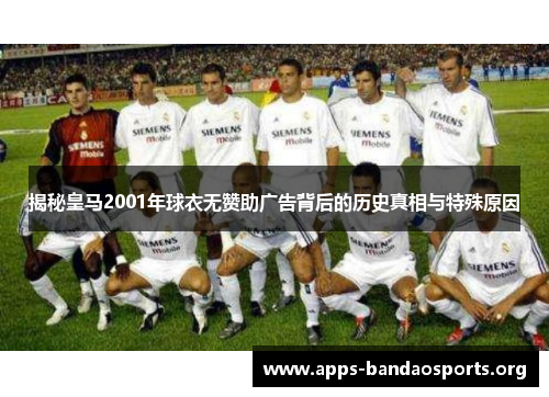 揭秘皇马2001年球衣无赞助广告背后的历史真相与特殊原因