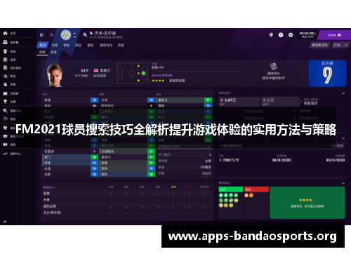 FM2021球员搜索技巧全解析提升游戏体验的实用方法与策略