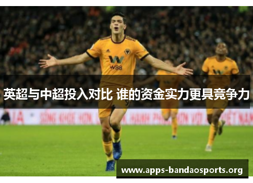 英超与中超投入对比 谁的资金实力更具竞争力