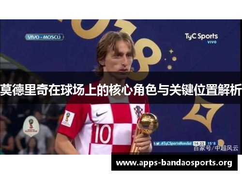 莫德里奇在球场上的核心角色与关键位置解析