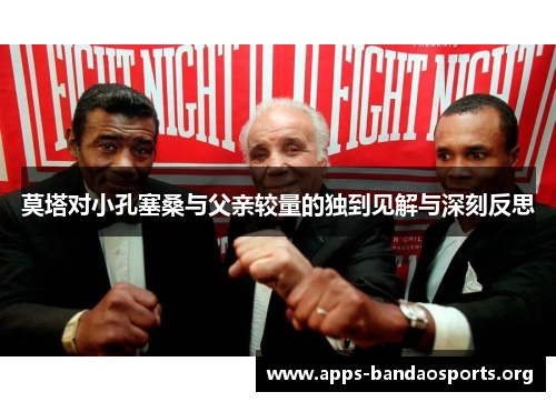 莫塔对小孔塞桑与父亲较量的独到见解与深刻反思