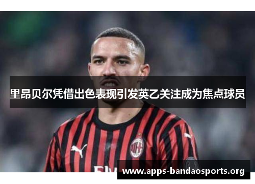 里昂贝尔凭借出色表现引发英乙关注成为焦点球员 里昂贝尔凭借出色表现引发英乙关注成为焦点球员