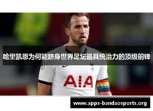 哈里凯恩为何能跻身世界足坛最具统治力的顶级前锋