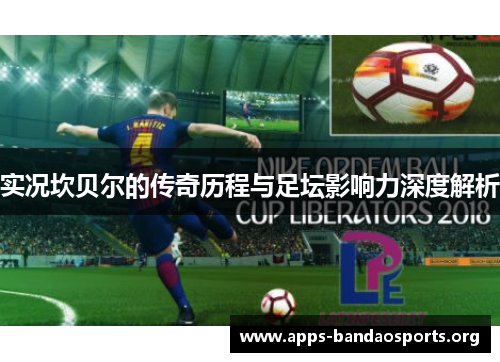 实况坎贝尔的传奇历程与足坛影响力深度解析