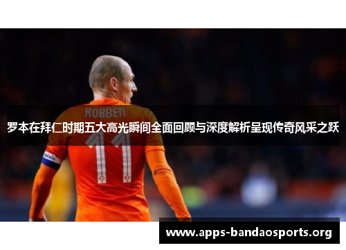 罗本在拜仁时期五大高光瞬间全面回顾与深度解析呈现传奇风采之跃 罗本在拜仁时期五大高光瞬间全面回顾与深度解析呈现传奇风采之跃