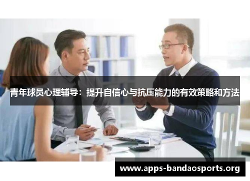 青年球员心理辅导：提升自信心与抗压能力的有效策略和方法