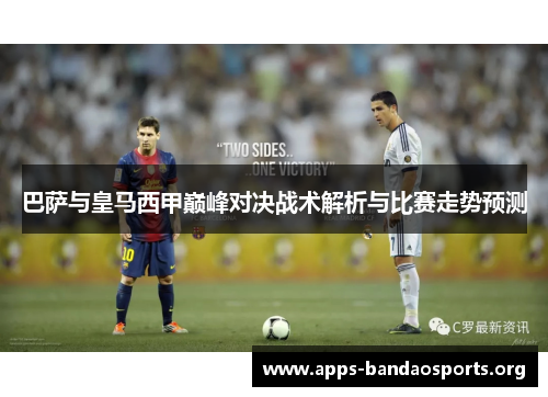 巴萨与皇马西甲巅峰对决战术解析与比赛走势预测