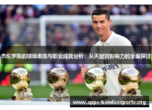 杰伦罗斯的球场表现与职业成就分析：从天赋到影响力的全面探讨