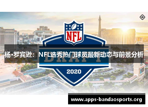 杨·罗宾逊：NFL选秀热门球员最新动态与前景分析