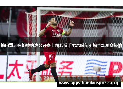 桃田贤斗在格林纳达公开赛上精彩反手劈杀瞬间引爆全场观众热情